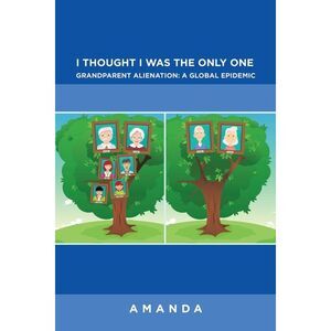I Thought I Was the Only One: Grandparent Alienation: a Global Epidemic: Grandpa